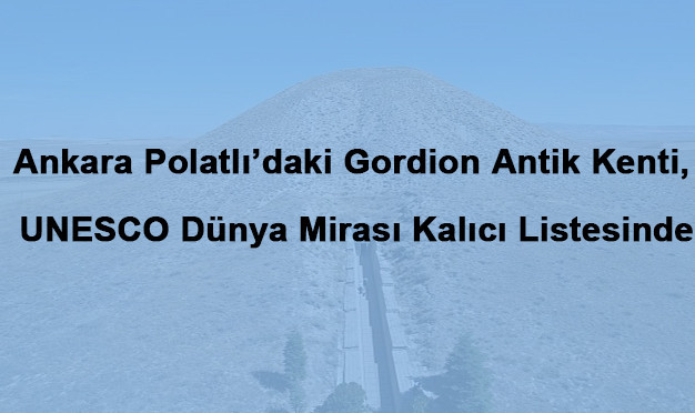 Gordion Antik Kenti, UNESCO Dünya Mirası Kalıcı Listesinde: Ankara Polatlı’daki Gordion Antik Kenti UNESCO Dünya Mirası Listesi’ne alınmıştır.